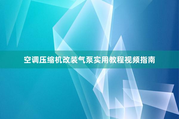 空调压缩机改装气泵实用教程视频指南